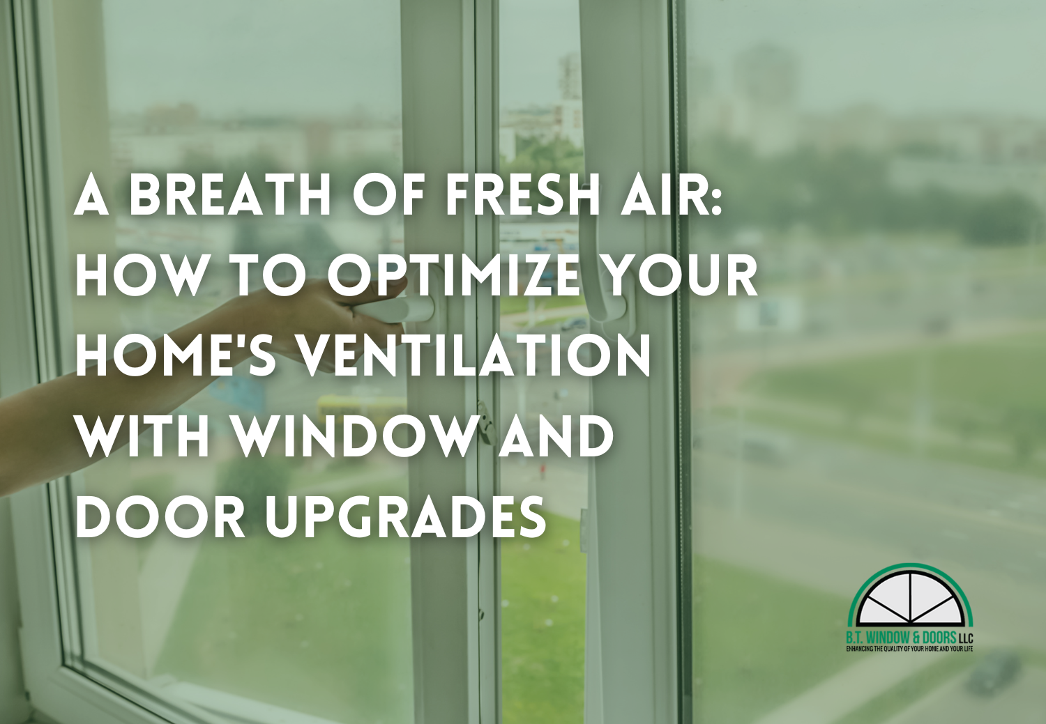 A Breath of Fresh Air: How to Optimize Your Home's Ventilation with Window and Door Upgrades